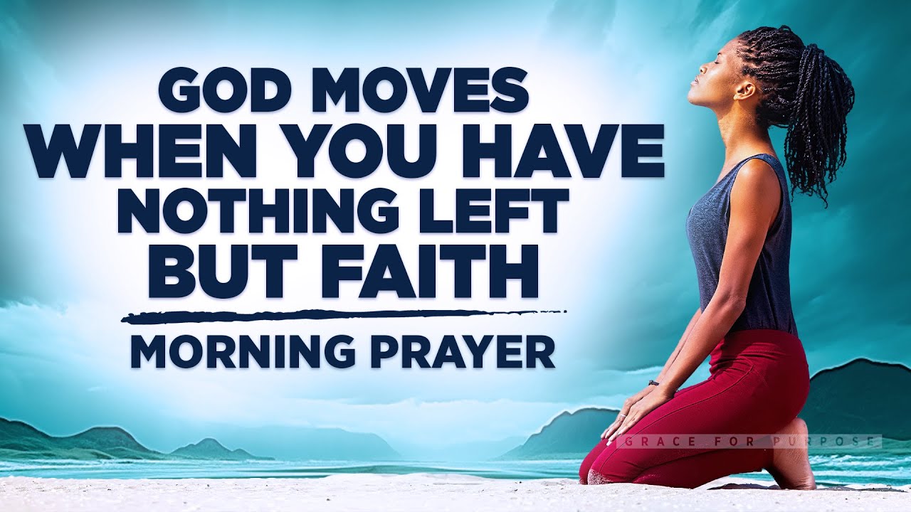 FAITH MOVES MOUNTAINS (God Wants You To Believe) | A Blessed Morning Prayer To Uplift You
