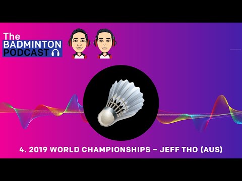 The Badminton Podcast Episode 4 - 2019 World Championships – Jeff Tho (AUS)