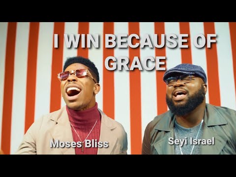 I WIN BECAUSE OF GRACE - SEYI ISRAEL & MOSES BLISS