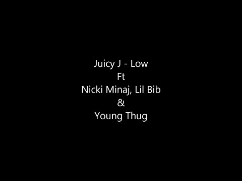 Juicy J - Low Ft. Nicki Minaj, Lil Bib, & Young Thug Lyrics
