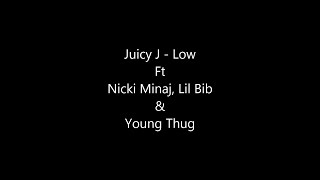 Juicy J - Low Ft. Nicki Minaj, Lil Bib, &amp; Young Thug Lyrics