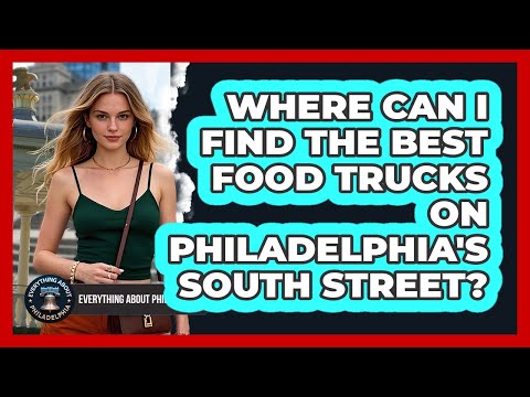 Where Can I Find The Best Food Trucks On Philadelphia's South Street?