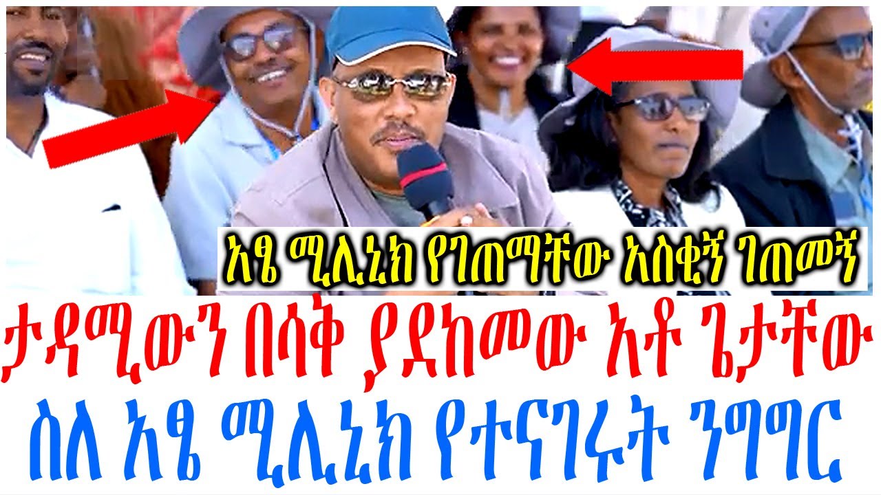 ታዳሚውን በሳቅ ያደከመው አቶ ጌታቸው ረዳ ስለ አፄ ሚሊኒክ የተናገሩት ንግግር