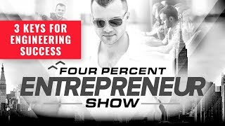 3 Keys For Engineering Success - FourPercent Entrepreneur - Vick Strizheus