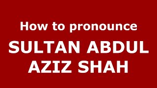 How to pronounce Sultan Abdul Aziz Shah