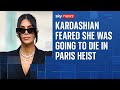 Kim Kardashian Feared She Was Going To Die During Paris Robbery