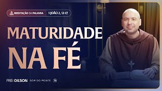 Maturidade na fé | (1João 2, 12-17) #2575 | Meditação da Palavra