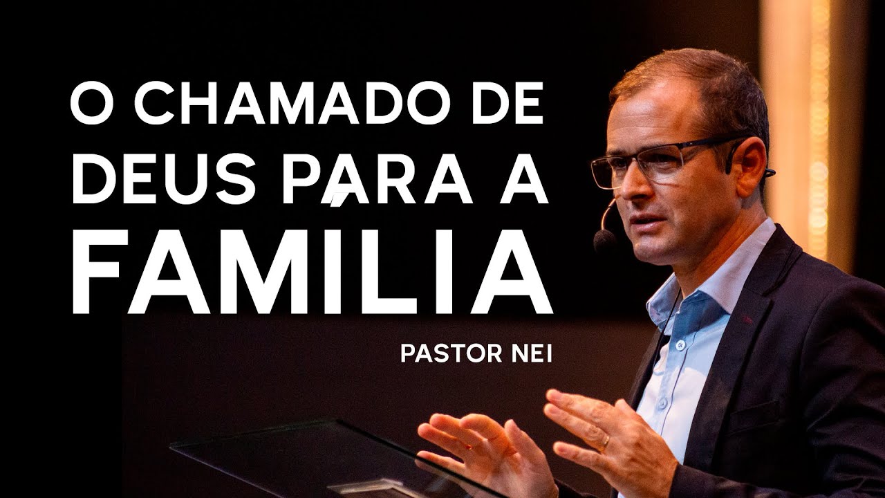 O chamado de Deus para a Família | Pastor Nei