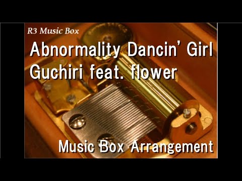 Abnormality Dancin' Girl/Guchiri feat. flower [Music Box]