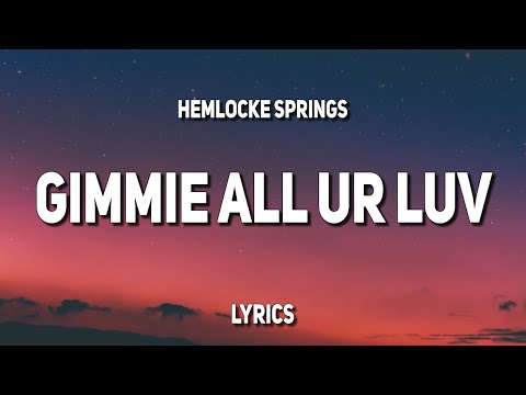 hemlocke springs - gimmie all ur luv (Lyrics)