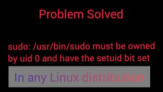sudo: /usr/bin/sudo must be owned by uid 0 and have the setuid bit set problem in any Linux
