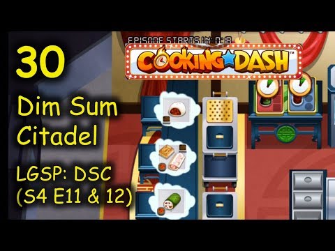 LGSP: DSC - Part 30 (S4 E11 & 12) = Prepmonition activated!!! (Cooking Dash - Dim Sum Citadel)