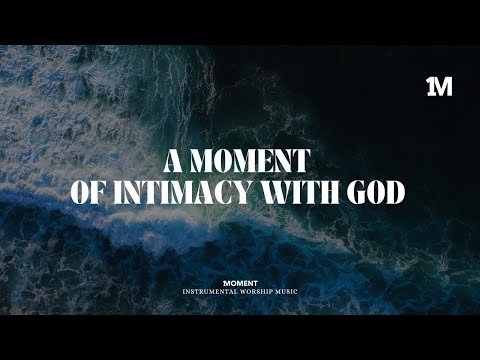 A MOMENT OF INTIMACY WITH GOD - Instrumental  Soaking worship Music + Prayer worship music