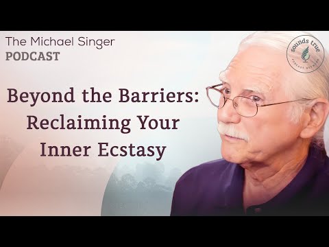 Beyond the Barriers: Reclaiming Your Inner Ecstasy | The Michael Singer Podcast