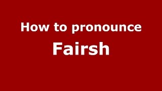 How to pronounce Fairsh