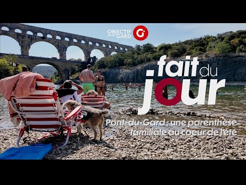 FAIT DU JOUR VIDÉO Pont-du-Gard : une parenthèse familiale au coeur de l’été