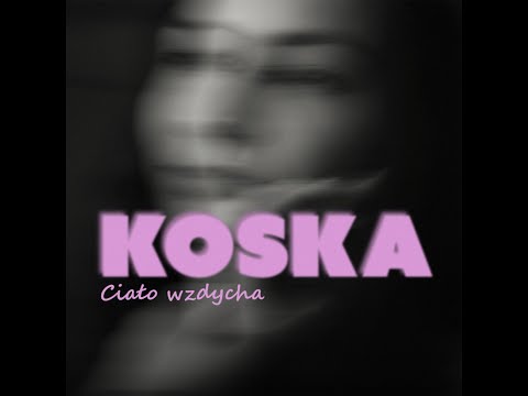 Ciało wzdycha - KOSKA