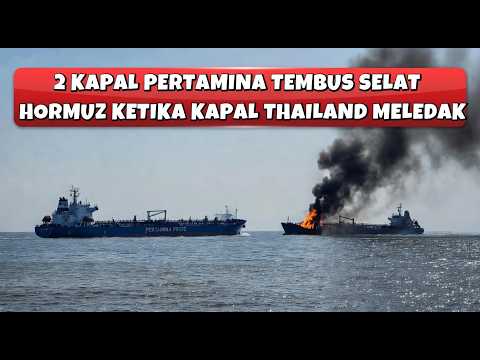 2 KAPAL PERTAMINA LOLOS DARI SELAT HORMUZ KETIKA KAPAL THAILAND JEBOL DI RUDAL IRAN