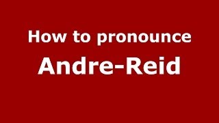 How to pronounce Andre-Reid
