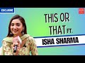 This or That ft. Pashminna’s Isha Sharma; reveals fun secrets