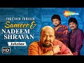 Best of Sameer & Nadeem Shravan | 90's Romantic HD Songs | Non- Stop Jukebox