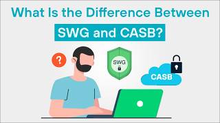 Secure Web Gateway vs. CASB: What’s the Difference | Web vs. Cloud Security Explained