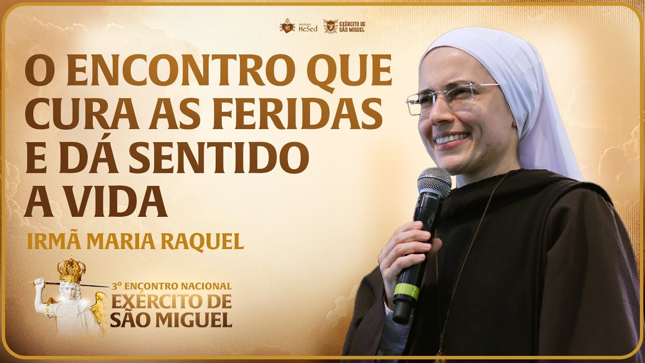 O encontro que cura as feridas e dá sentido a vida | Irmã Maria Raquel - Exército de São Miguel