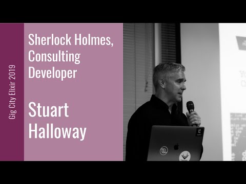 Gig City Elixir 2019 Speaker Talks: Stuart Halloway - Sherlock Holmes, Consulting Developer
