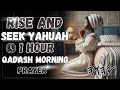 RISE AND SEEK YAHUAH 1 HOUR QADASH MORNING PRAYER