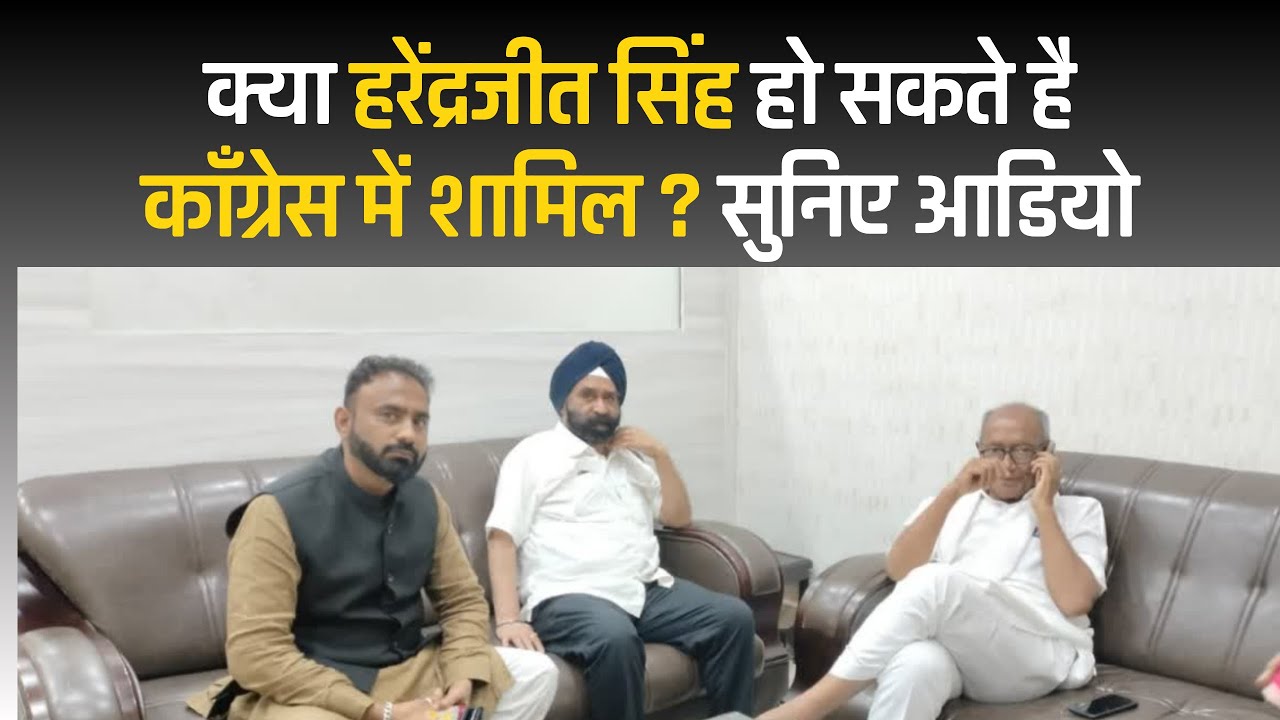 Political News : क्या हरेंद्रजीत सिंह हो सकते है कॉंग्रेस में शामिल ? सुनिए आडियो
