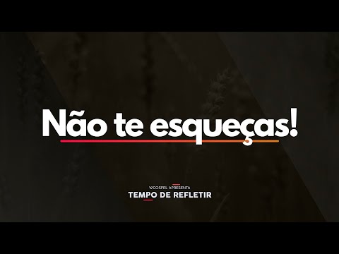 Tempo de Refletir 2549 - Não te esqueças!
