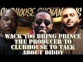 WACK 100 BRING PRINCE THE PRODUCER TO CLUBHOUSE TO TALK ABOUT DIDDY