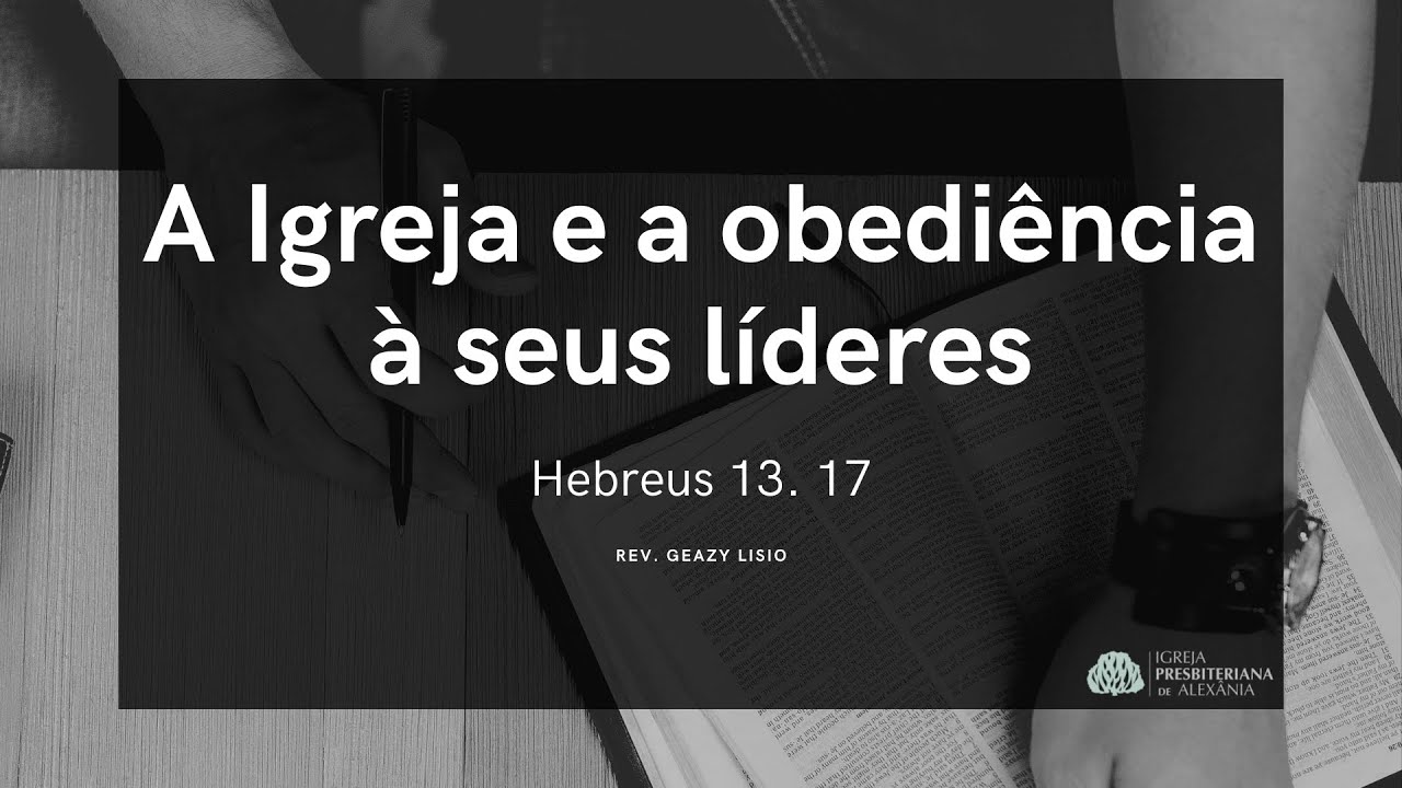 Hebreus 13. 17 | A Igreja e a obediência à seus líderes | Rev. Geazy Liscio