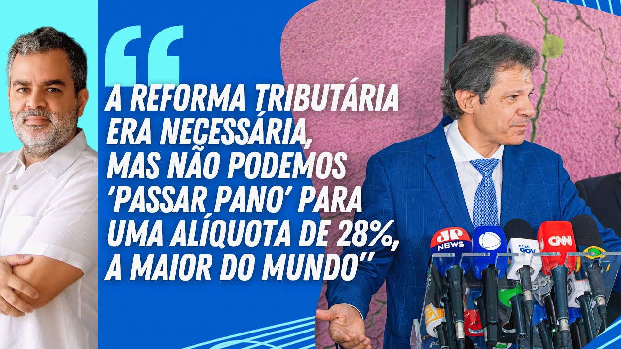 "A REFORMA TRIBUTÁRIA era necessária, mas não podemos 'PASSAR PANO' para uma ALÍQUOTA DE 28%”