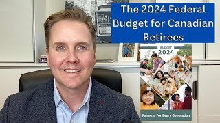 The 2024 Federal Budget and How It Will Impact Canadian Retirees