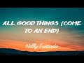 Nelly Furtado -  All Good Things (Come To An End) (Lyrics)