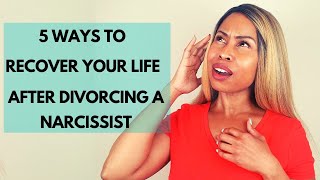 5 Ways to Recover and Rebuild Your Life after Divorcing a Narcissist