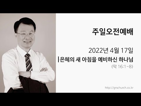 [22. 4. 17 주일오전예배] 은혜의 새 아침을 예비하신 하나님