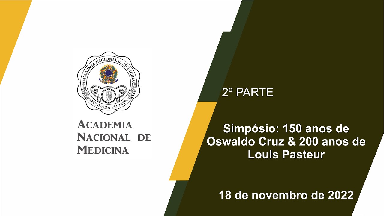 Simpósio 150 anos de Oswaldo Cruz & 200 anos de Louis Pasteur – 18 de novembro de 2022 – [2ª parte]