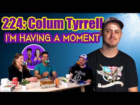 224: I'm Having a Moment w/ Colum Tyrrell