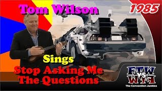Tom Wilson Sings "Stop Asking Me The Questions!"