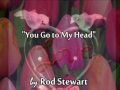 ♥ "You Go to My Head" - by Rod Stewart