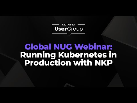 Running Kubernetes in Production with NKP | Global Nutanix User Group Webinar