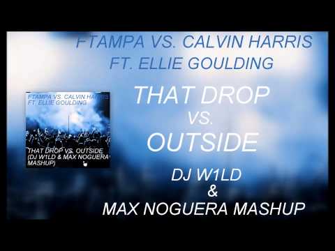 FTampa vs. Calvin Harris ft. Ellie Goulding - That Drop vs. Outside (DJ W1LD & Max Noguera Mashup)
