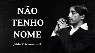 Jiddu Krishnamurti - Não Tenho Nome