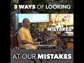 3 ways of looking at our mistakes
