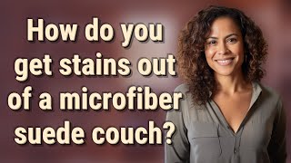 How do you get stains out of a microfiber suede couch?