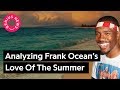 Analyzing Frank Ocean S Love Of Summer Through His Lyrics Genius News