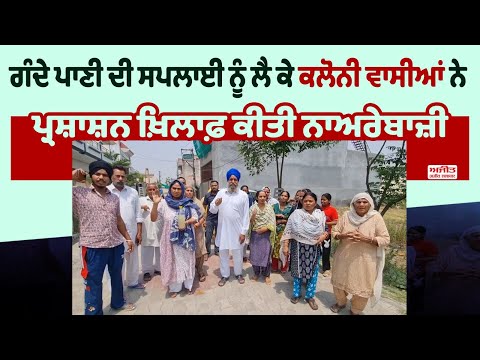 ਗੰਦੇ ਪਾਣੀ ਦੀ ਸਪਲਾਈ ਨੂੰ ਲੈ ਕੇ ਕਲੋਨੀ ਵਾਸੀਆਂ ਨੇ Administration ਖ਼ਿਲਾਫ਼ ਕੀਤੀ ਨਾਅਰੇਬਾਜ਼ੀ
