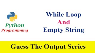 Guess The Output 17 | While Loop and Empty String | Python Programs | Interview Questions